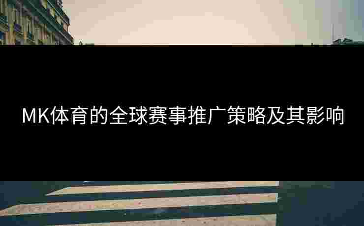 MK体育的全球赛事推广策略及其影响