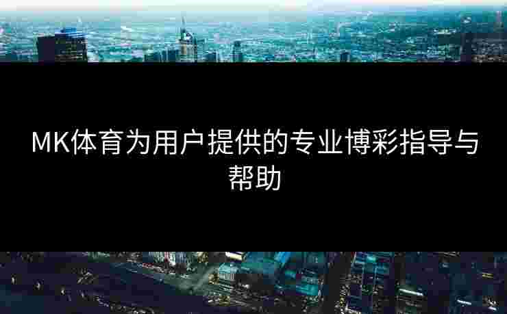 MK体育为用户提供的专业博彩指导与帮助